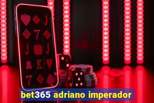 bet365 adriano imperador